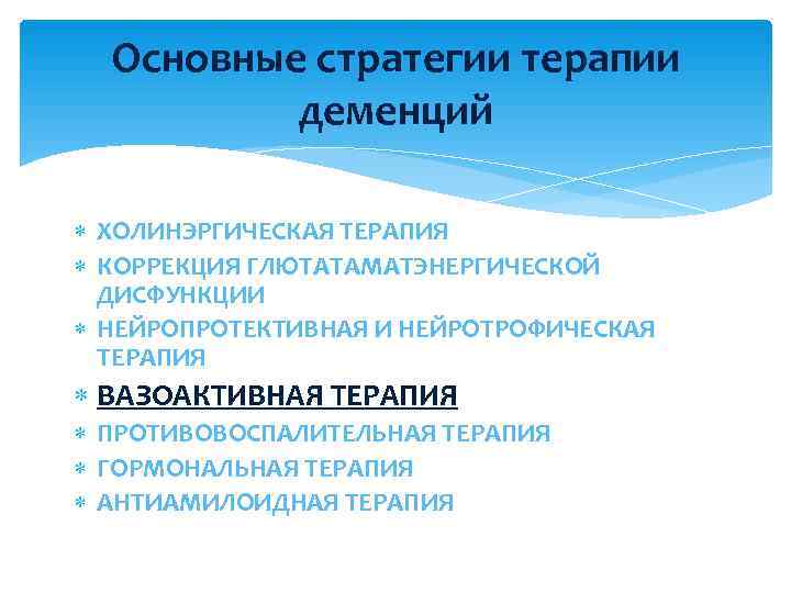  Основные стратегии терапии  деменций  ХОЛИНЭРГИЧЕСКАЯ ТЕРАПИЯ  КОРРЕКЦИЯ ГЛЮТАТАМАТЭНЕРГИЧЕСКОЙ  ДИСФУНКЦИИ