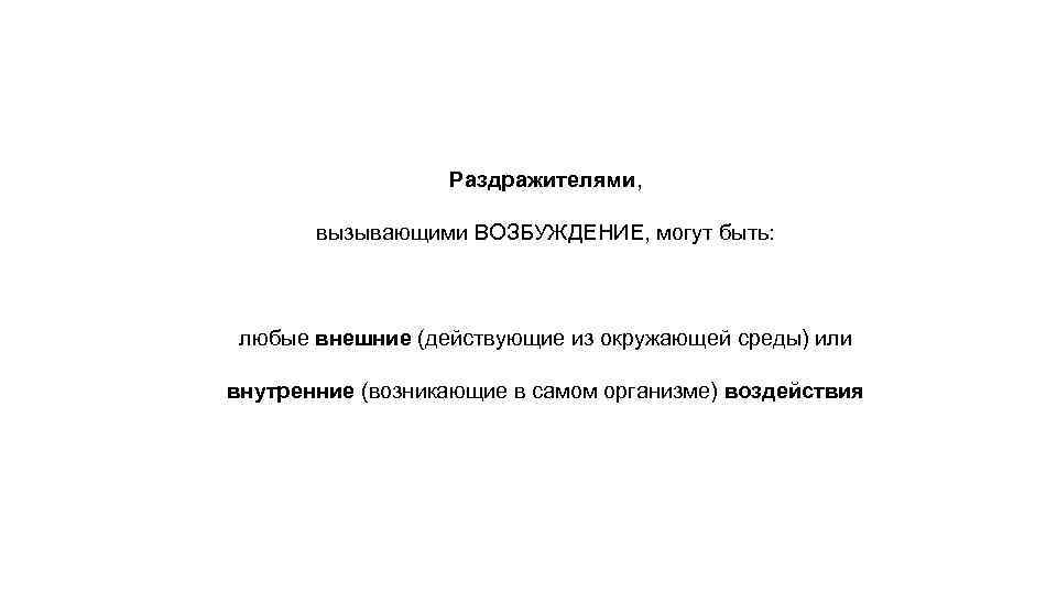    Раздражителями,   вызывающими ВОЗБУЖДЕНИЕ, могут быть: любые внешние (действующие из