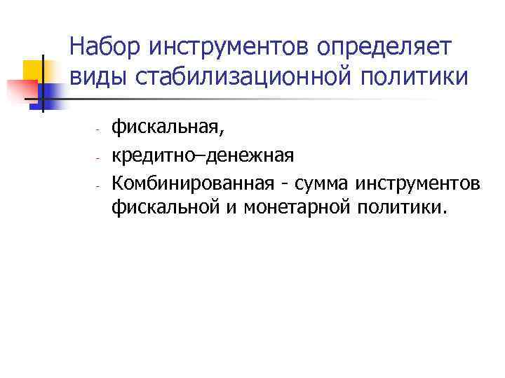 Набор инструментов определяет виды стабилизационной политики  -  фискальная,  -  кредитно–денежная