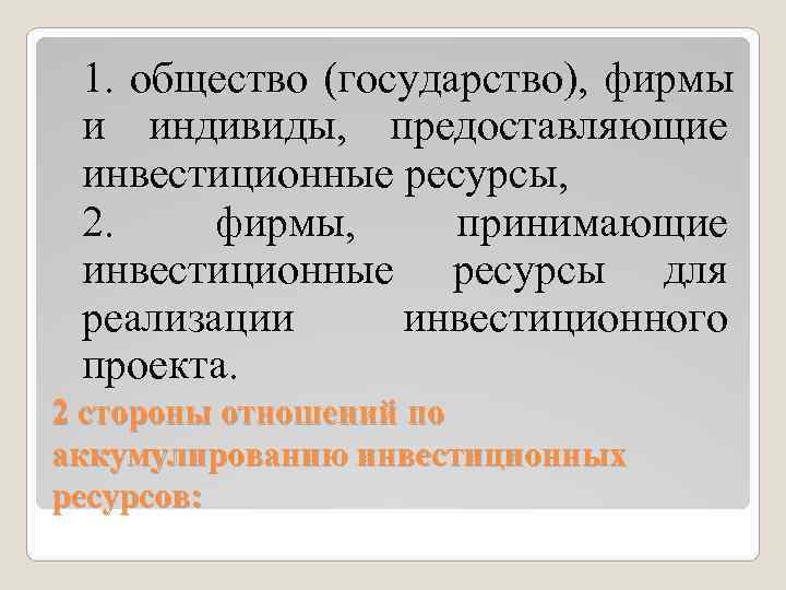  1. общество (государство), фирмы и индивиды, предоставляющие инвестиционные ресурсы,  2. фирмы, 