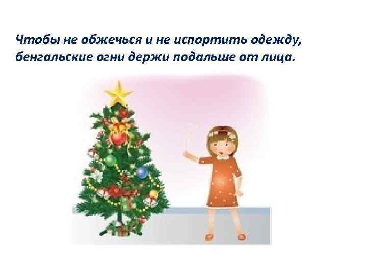 Чтобы не обжечься и не испортить одежду, бенгальские огни держи подальше от лица. 