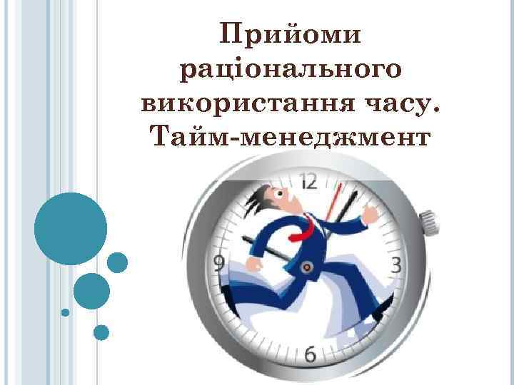  Прийоми  раціонального використання часу.  Тайм-менеджмент 