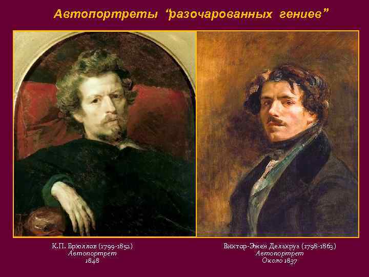 Автопортреты “разочарованных гениев” К. П. Брюллов (1799 -1852)  Виктор-Эжен Делакруа (1798 -1863) Автопортрет