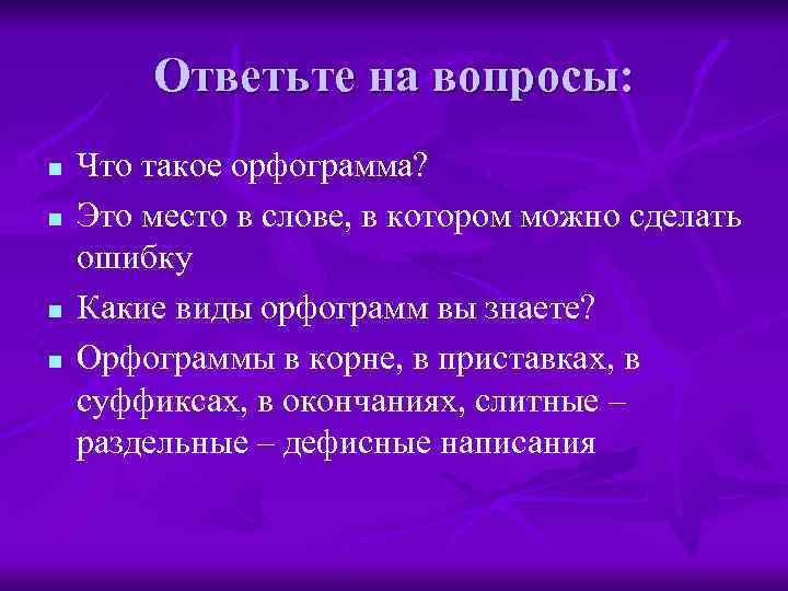   Ответьте на вопросы: n  Что такое орфограмма? n  Это место