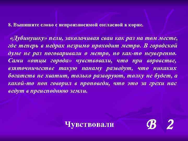 8. Выпишите слово с непроизносимой согласной в корне. «Дубинушку» пели, заколачивая сваи как раз