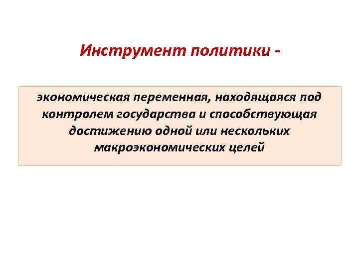  Инструмент политики - экономическая переменная, находящаяся под  контролем государства и способствующая 