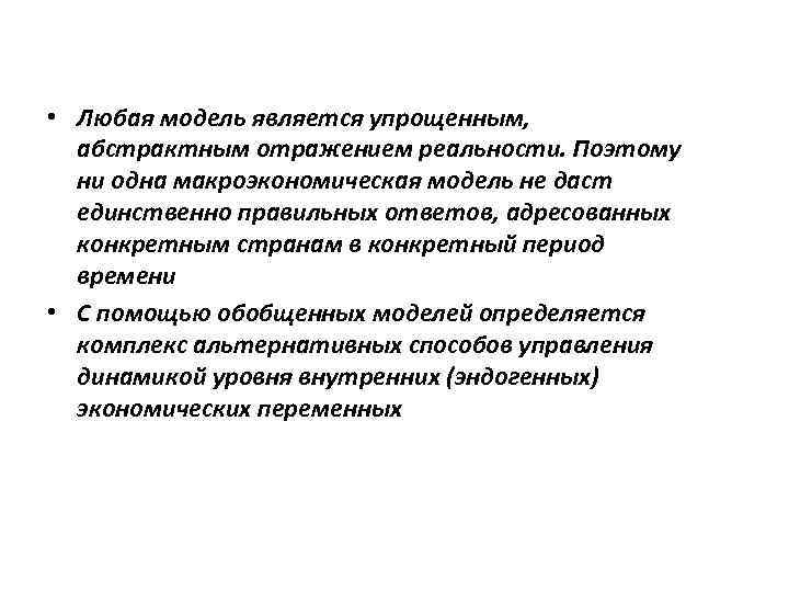  • Любая модель является упрощенным, абстрактным отражением реальности. Поэтому  ни одна макроэкономическая