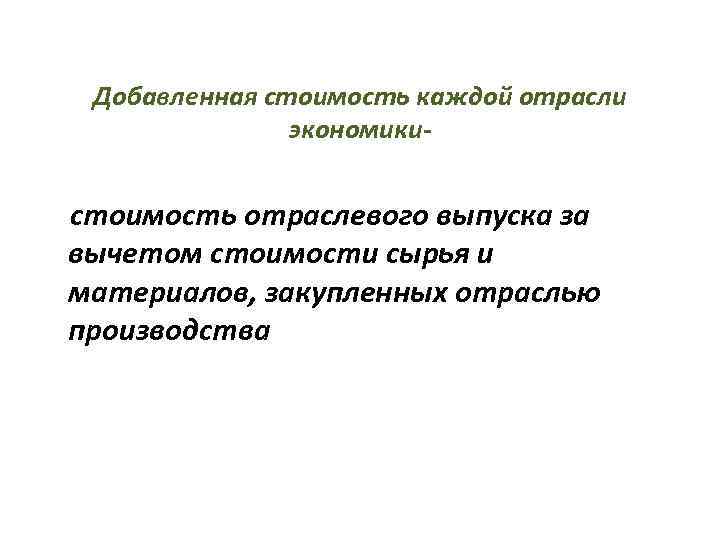   Добавленная стоимость каждой отрасли    экономики-  стоимость отраслевого выпуска