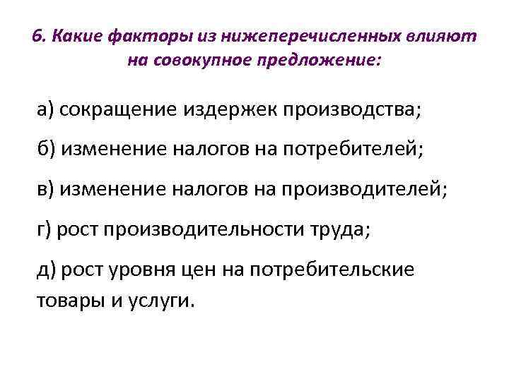 6. Какие факторы из нижеперечисленных влияют  на совокупное предложение:  а) сокращение издержек