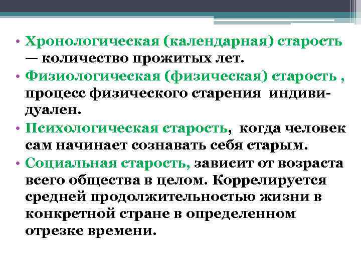  • Хронологическая (календарная) старость  — количество прожитых лет.  • Физиологическая (физическая)