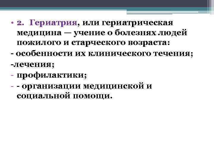  • 2. Гериатрия, или гериатрическая  медицина — учение о болезнях людей 