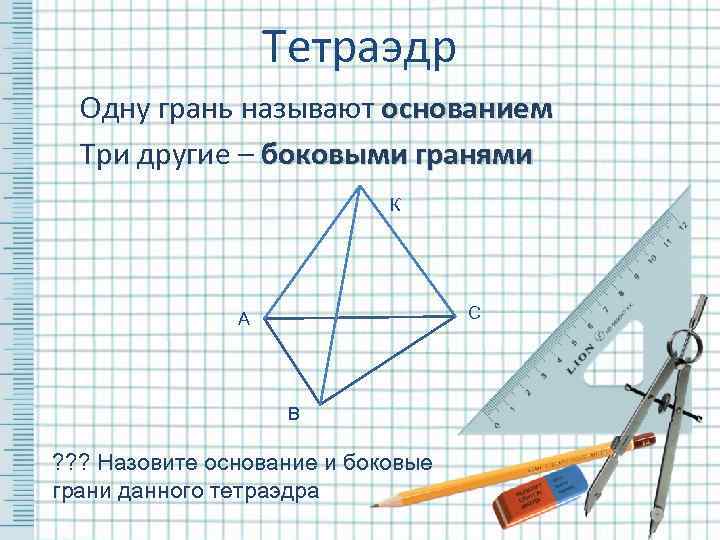    Тетраэдр  Одну грань называют основанием  Три другие –