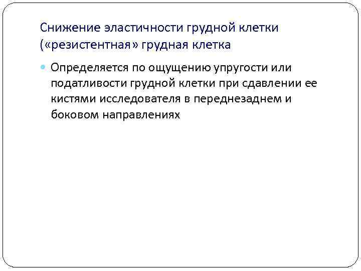 Снижение эластичности грудной клетки ( «резистентная» грудная клетка  Определяется по ощущению упругости или