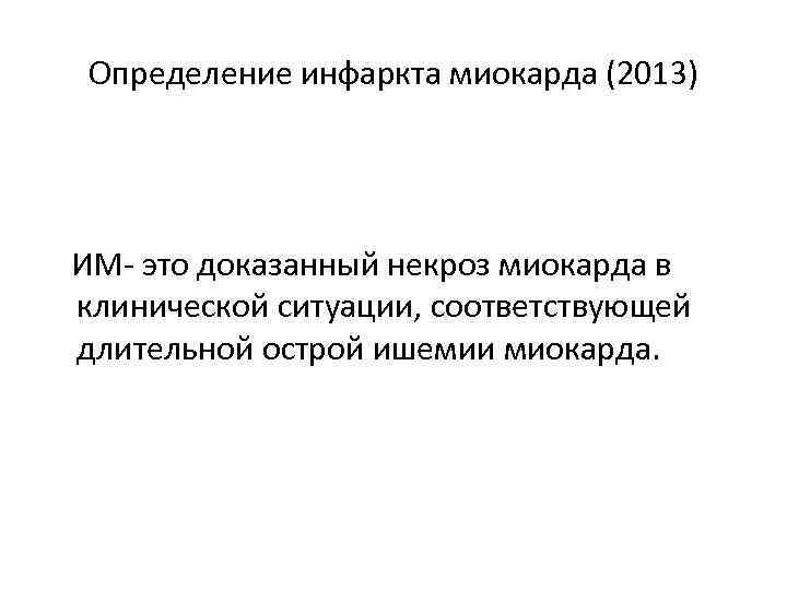  Определение инфаркта миокарда (2013)  ИМ- это доказанный некроз миокарда в клинической ситуации,