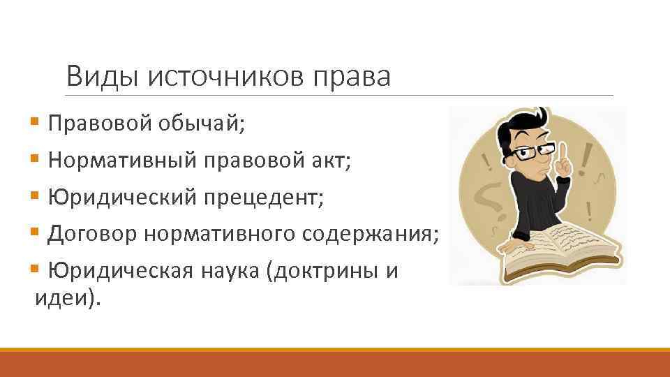 Виды источников права § Правовой обычай; § Нормативный правовой акт; § Юридический Виды источников права § Правовой обычай; § Нормативный правовой акт; § Юридический