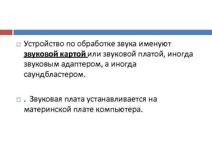   Устройство по обработке звука именуют звуковой картой или звуковой платой, иногда звуковым