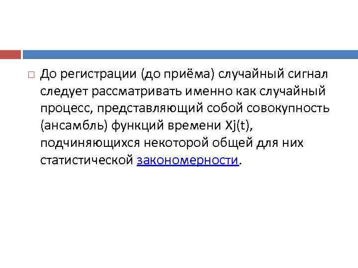   До регистрации (до приёма) случайный сигнал следует рассматривать именно как случайный процесс,