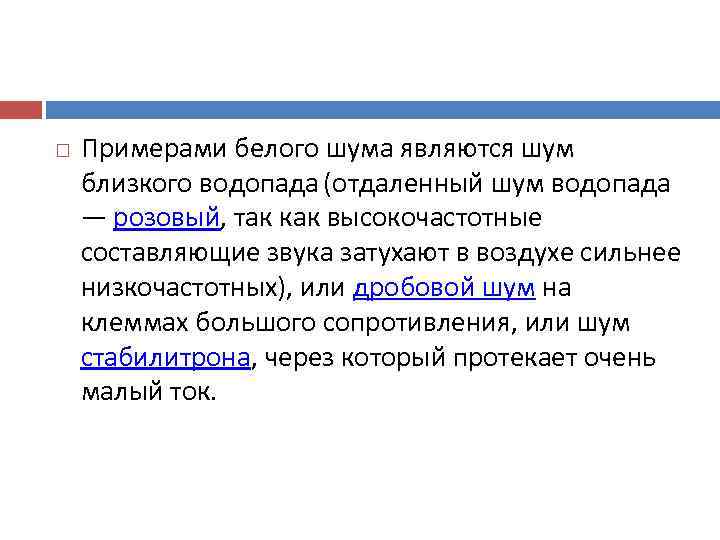   Примерами белого шума являются шум близкого водопада (отдаленный шум водопада — розовый,