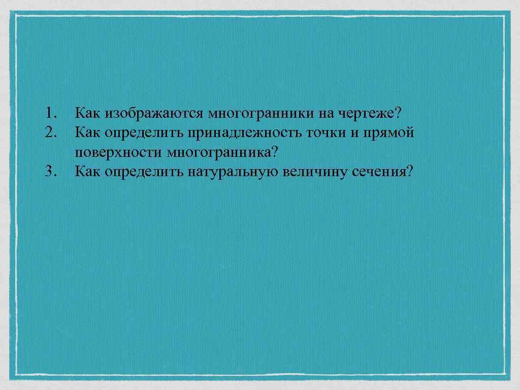 1.  Как изображаются многогранники на чертеже?  2.  Как определить принадлежность точки