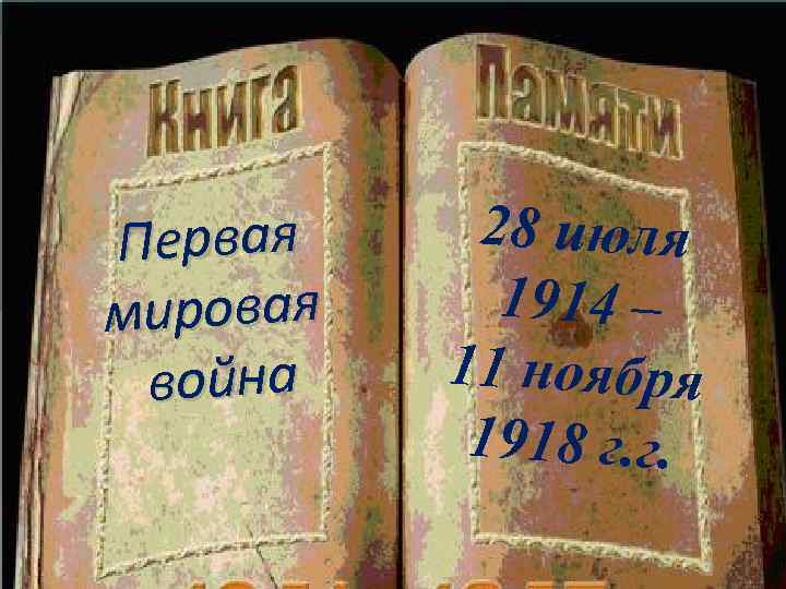 Первая 28 июля мировая 1914 – война  11 ноября  1918 г. г.