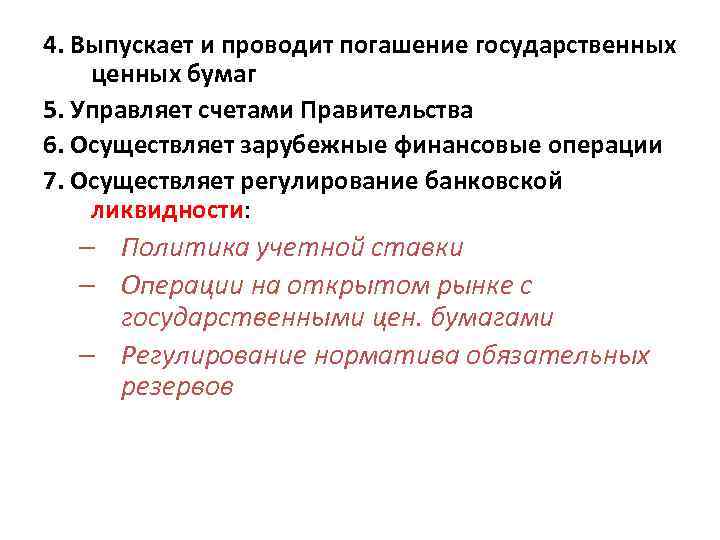 4. Выпускает и проводит погашение государственных ценных бумаг 5. Управляет счетами Правительства 6. Осуществляет 4. Выпускает и проводит погашение государственных ценных бумаг 5. Управляет счетами Правительства 6. Осуществляет