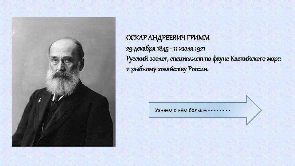 ОСКАР АНДРЕЕВИЧ ГРИММ 29 декабря 1845 - 11 июля 1921 Русский зоолог, специалист по