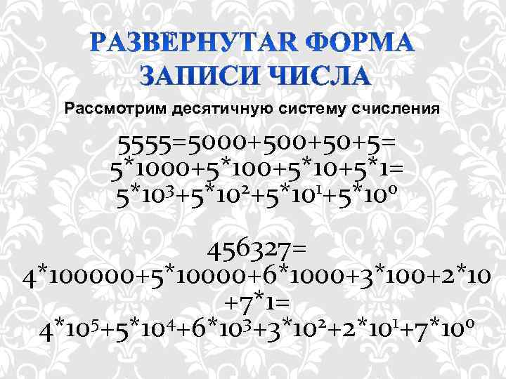   Рассмотрим десятичную систему счисления   5555=5000+50+5=  5*1000+5*10+5*1=  5*103+5*102+5*101+5*100 