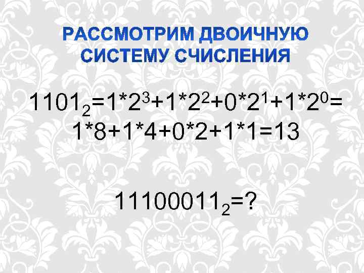 11012 =1*2 3+1*22+0*21+1*20= 1*8+1*4+0*2+1*1=13  111000112=? 
