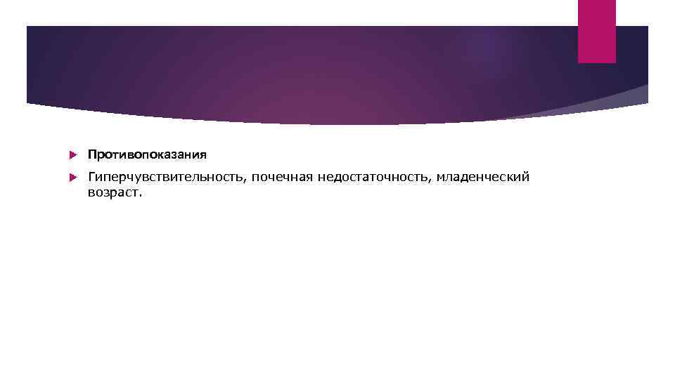   Противопоказания Гиперчувствительность, почечная недостаточность, младенческий возраст. 