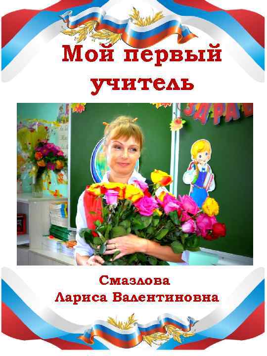 Мой первый учитель   Смазлова Лариса Валентиновна 