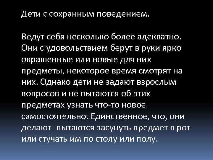 Дети с сохранным поведением.  Ведут себя несколько более адекватно. Они с удовольствием берут