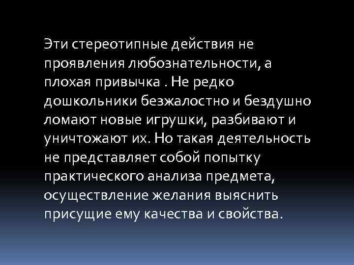 Эти стереотипные действия не проявления любознательности, а плохая привычка. Не редко дошкольники безжалостно и