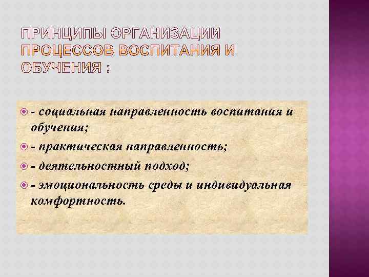  - социальная направленность воспитания и  обучения;  - практическая направленность;  -