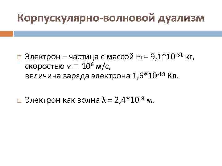 Корпускулярно-волновой дуализм  Электрон – частица с массой m = 9, 1*10 -31 кг,