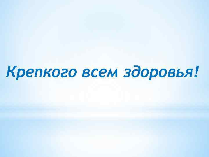 Крепкого всем здоровья! 