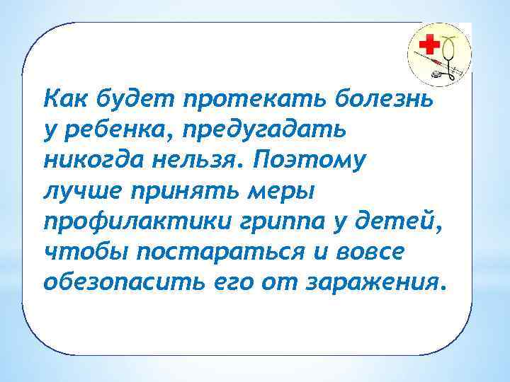 Как будет протекать болезнь у ребенка, предугадать никогда нельзя. Поэтому лучше принять меры профилактики