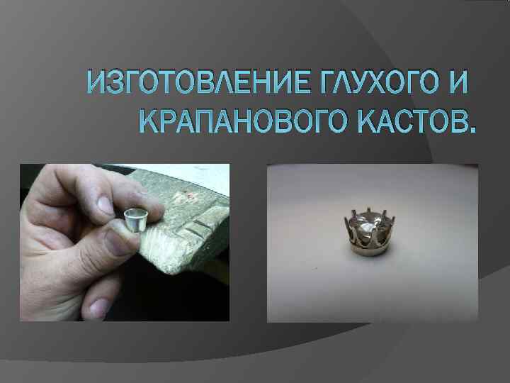 ИЗГОТОВЛЕНИЕ ГЛУХОГО И  КРАПАНОВОГО КАСТОВ. 