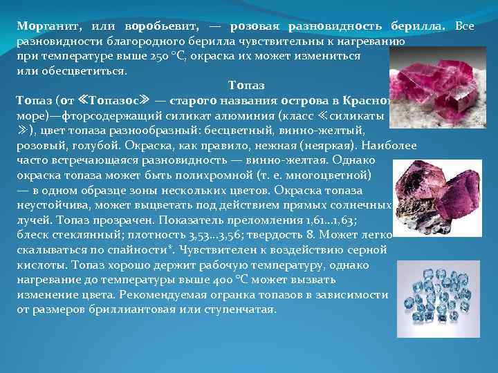 Морганит, или воробьевит, — розовая разновидность берилла. Все разновидности благородного берилла чувствительны к нагреванию Морганит, или воробьевит, — розовая разновидность берилла. Все разновидности благородного берилла чувствительны к нагреванию