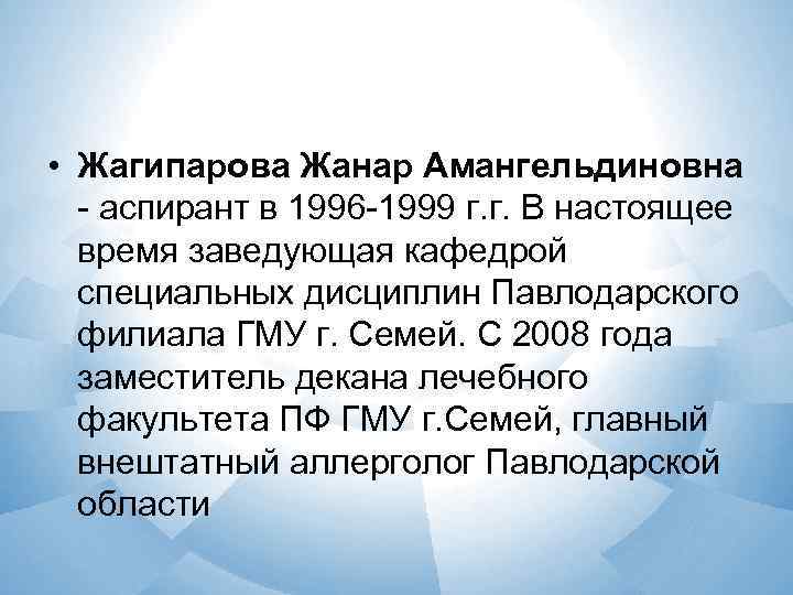  • Жагипарова Жанар Амангельдиновна  - аспирант в 1996 -1999 г. г. В