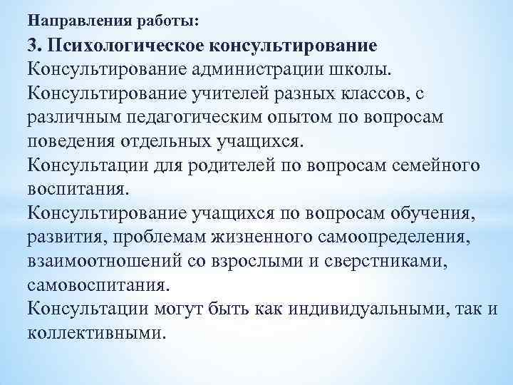 Направления работы: 3. Психологическое консультирование Консультирование администрации школы. Консультирование учителей разных классов, с различным Направления работы: 3. Психологическое консультирование Консультирование администрации школы. Консультирование учителей разных классов, с различным