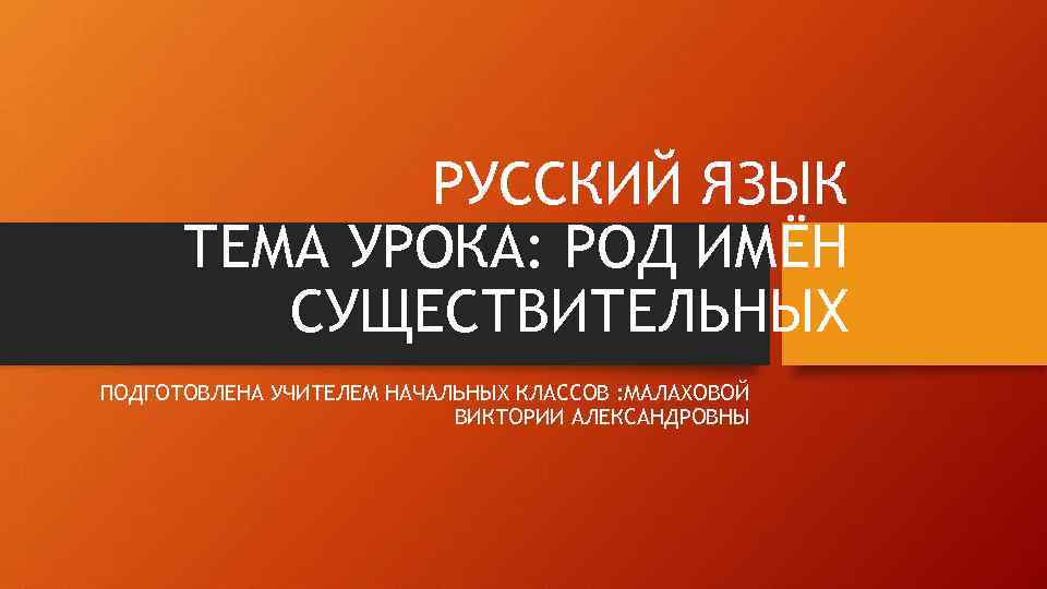    РУССКИЙ ЯЗЫК  ТЕМА УРОКА: РОД ИМЁН   СУЩЕСТВИТЕЛЬНЫХ ПОДГОТОВЛЕНА