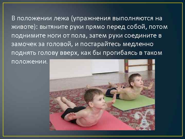В положении лежа (упражнения выполняются на животе): вытяните руки прямо перед собой, потом поднимите