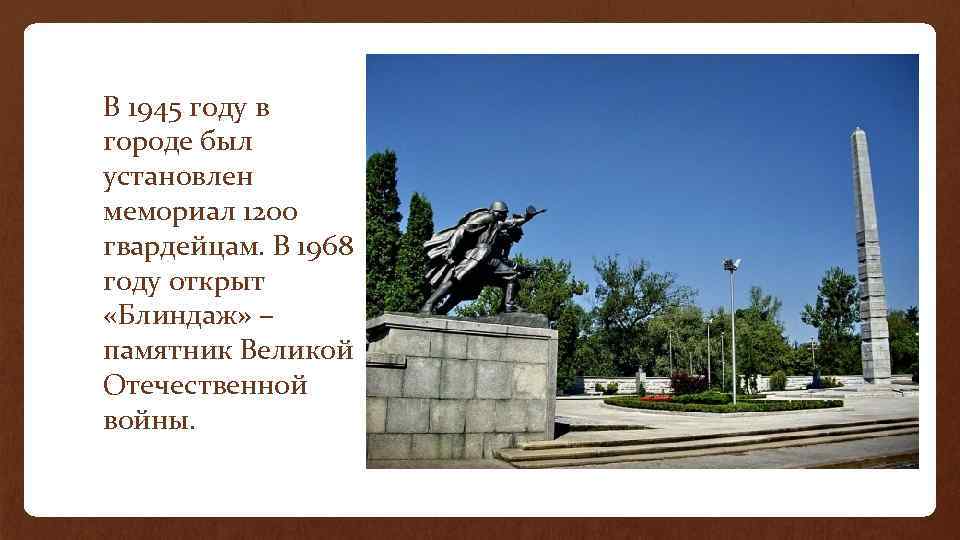 В 1945 году в городе был установлен мемориал 1200 гвардейцам. В 1968 году открыт