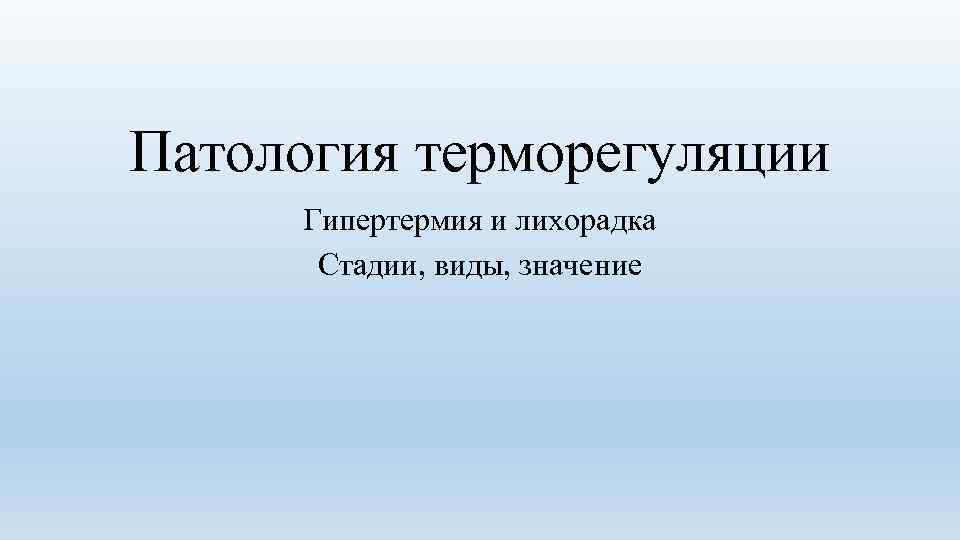 Патология терморегуляции Гипертермия и лихорадка  Стадии, виды, значение 