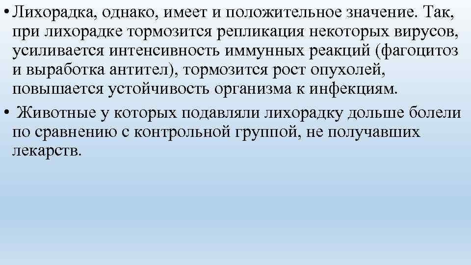  • Лихорадка, однако, имеет и положительное значение. Так, при лихорадке тормозится репликация некоторых