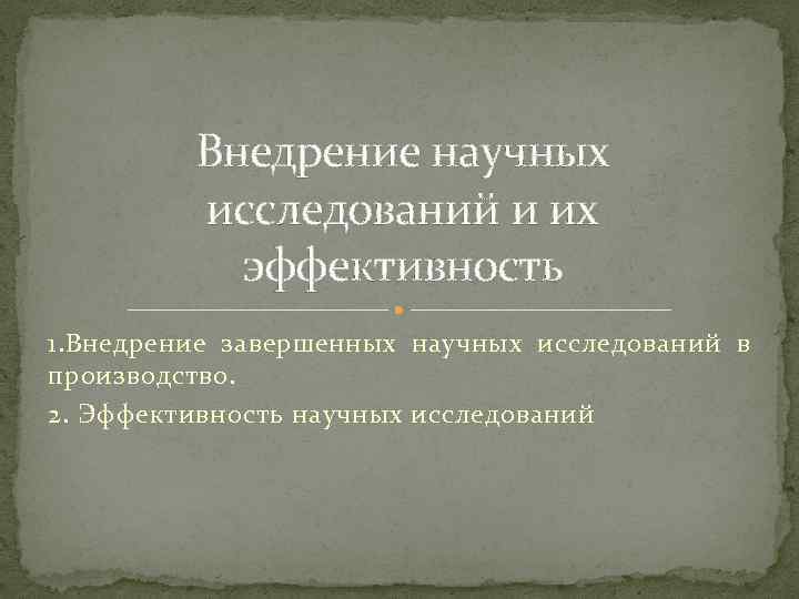 Внедрение научных исследований и их эффективность 1. Внедрение Внедрение научных исследований и их эффективность 1. Внедрение