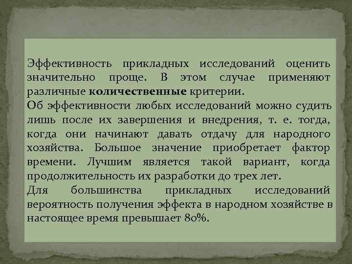 Эффективность прикладных исследований оценить значительно проще. В этом случае применяют различные количественные критерии. Эффективность прикладных исследований оценить значительно проще. В этом случае применяют различные количественные критерии.