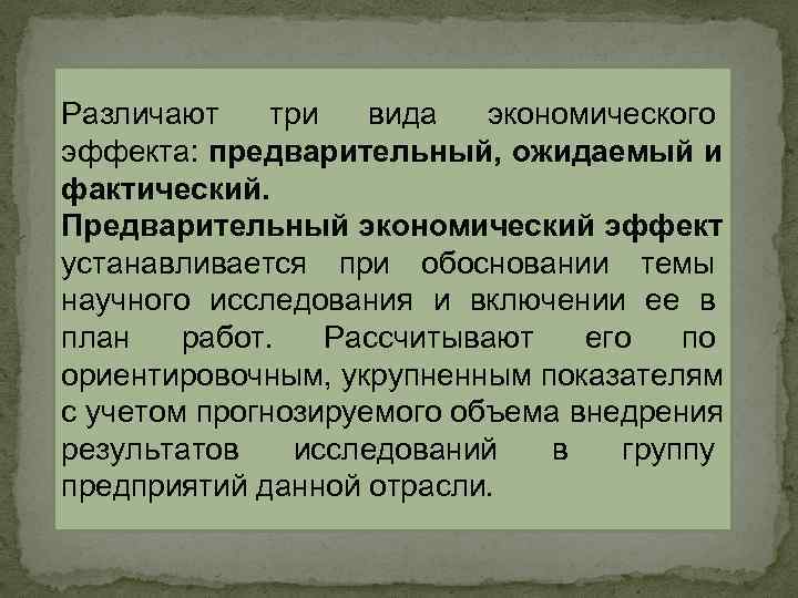 Различают три вида экономического эффекта: предварительный, ожидаемый и фактический. Предварительный экономический эффект устанавливается Различают три вида экономического эффекта: предварительный, ожидаемый и фактический. Предварительный экономический эффект устанавливается
