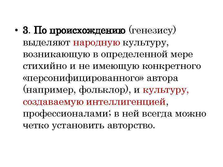  • 3. По происхождению (генезису)  выделяют народную культуру,  возникающую в определенной