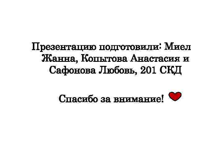 Презентацию подготовили: Миел Жанна, Копытова Анастасия и  Сафонова Любовь, 201 СКД Спасибо за
